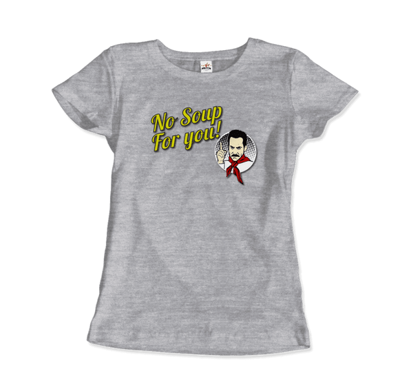 No Soup For You Quote T-Shirt - Women / Heather Grey / Small - T-Shirt
