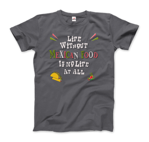 Life without Mexican Food is No Life At All T-Shirt - Art-O-Rama Shop