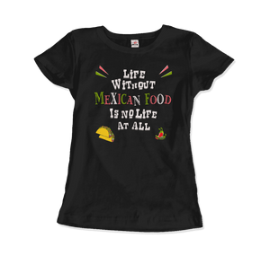 Life without Mexican Food is No Life At All T-Shirt - Art-O-Rama Shop
