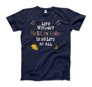 Life without Mexican Food is No Life At All T-Shirt - Art-O-Rama Shop