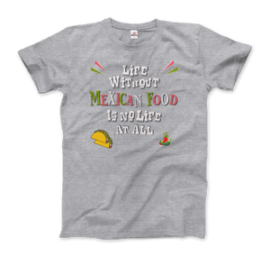 Life without Mexican Food is No Life At All T-Shirt - Art-O-Rama Shop