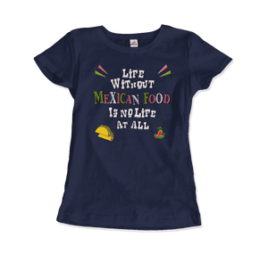 Life without Mexican Food is No Life At All T-Shirt - Art-O-Rama Shop