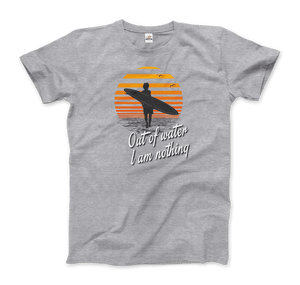 Out Of Water, I am nothing, Surfing Quote T-Shirt - Art-O-Rama Shop