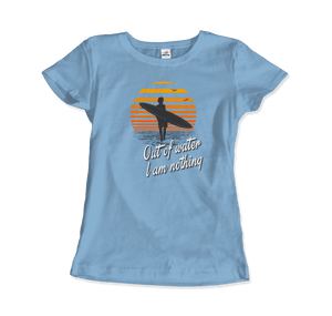 Out Of Water, I am nothing, Surfing Quote T-Shirt - Art-O-Rama Shop
