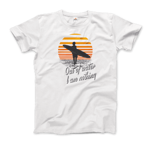 Out Of Water, I am nothing, Surfing Quote T-Shirt