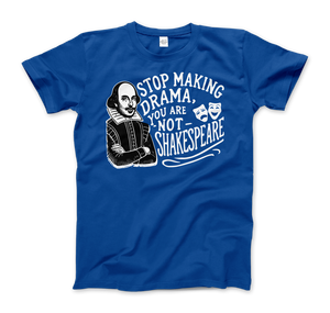 Stop The Drama You Are Not Shakespeare T-Shirt - Men (Unisex) / Royal Blue / S - T-Shirt