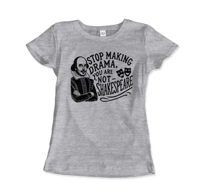 Stop The Drama You Are Not Shakespeare T-Shirt - Women (Fitted) / Heather Grey / S - T-Shirt