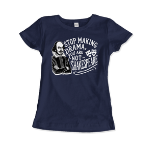 Stop The Drama You Are Not Shakespeare T-Shirt - Women (Fitted) / Navy / S - T-Shirt