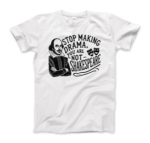 Stop The Drama You Are Not Shakespeare T-Shirt - Men (Unisex) / White / S - T-Shirt