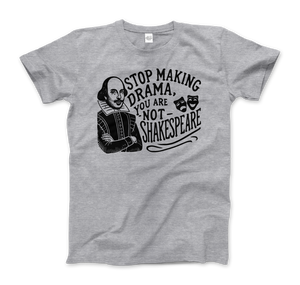 Stop The Drama You Are Not Shakespeare T-Shirt - Men (Unisex) / Heather Grey / S - T-Shirt