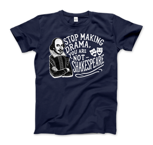 Stop The Drama You Are Not Shakespeare T-Shirt - Men (Unisex) / Navy / S - T-Shirt