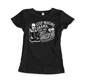 Stop The Drama You Are Not Shakespeare T-Shirt - Women (Fitted) / Black / S - T-Shirt