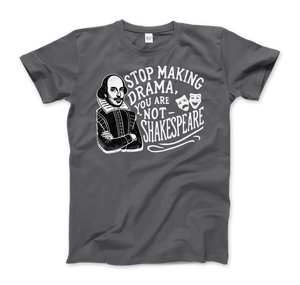 Stop The Drama You Are Not Shakespeare T-Shirt - Men (Unisex) / Charcoal / S - T-Shirt
