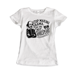 Stop The Drama You Are Not Shakespeare T-Shirt - Women (Fitted) / White / S - T-Shirt