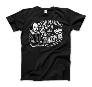 Stop The Drama You Are Not Shakespeare T-Shirt - Men (Unisex) / Black / S - T-Shirt