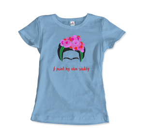 Frida Kahlo - I Paint My Own Reality - Quote T-Shirt - Women / Light Blue / Small by Art-O-Rama