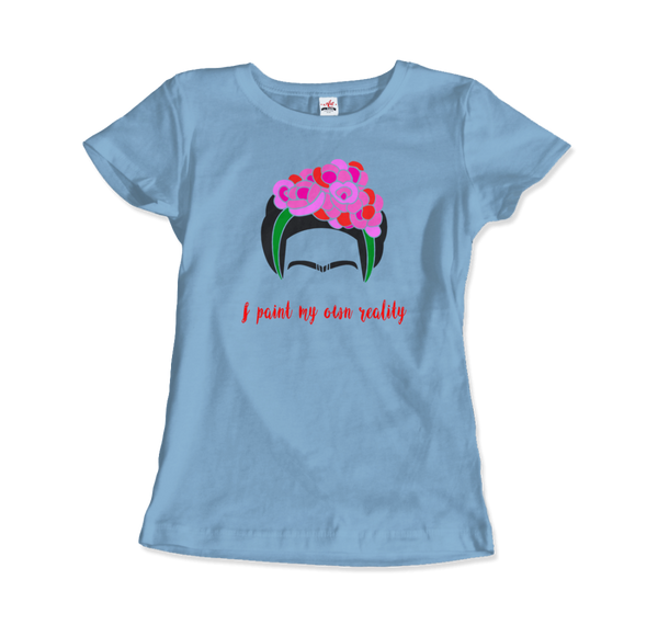 Frida Kahlo - I Paint My Own Reality - Quote T-Shirt - Women / Light Blue / Small by Art-O-Rama