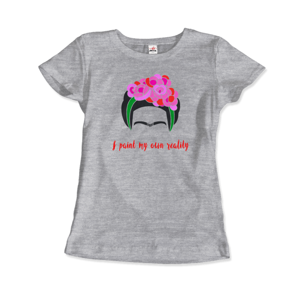 Frida Kahlo - I Paint My Own Reality - Quote T-Shirt - Women / Heather Grey / Small by Art-O-Rama