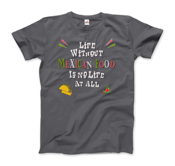 Life without Mexican Food is No Life At All T-Shirt - Men / Charcoal / Small - T-Shirt