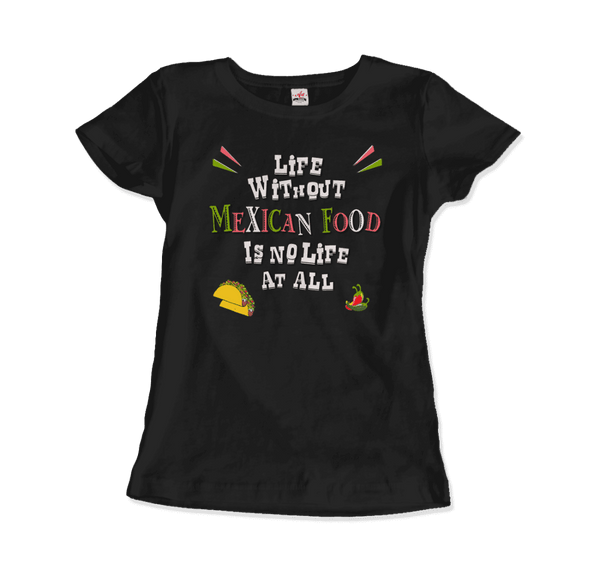 Life without Mexican Food is No Life At All T-Shirt - Women / Black / Small - T-Shirt