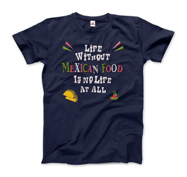 Life without Mexican Food is No Life At All T-Shirt - Men / Navy / Small - T-Shirt
