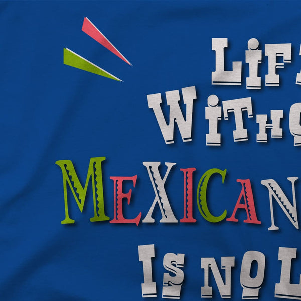 Life without Mexican Food is No Life At All T-Shirt - T-Shirt
