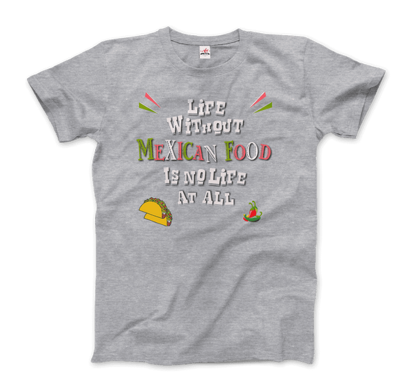 Life without Mexican Food is No Life At All T-Shirt - Men / Heather Grey / Small - T-Shirt