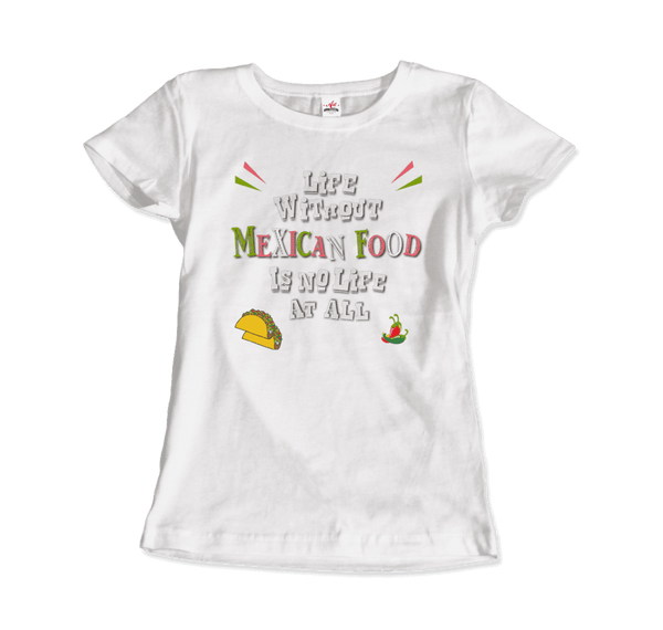 Life without Mexican Food is No Life At All T-Shirt - Women / White / Small - T-Shirt