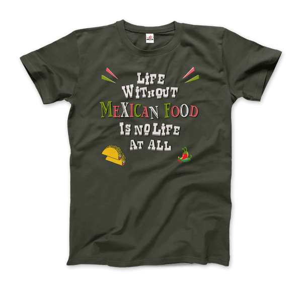 Life without Mexican Food is No Life At All T-Shirt - Men / Military Green / Small - T-Shirt
