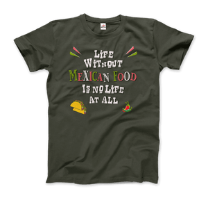 Life without Mexican Food is No Life At All T-Shirt - Men / Military Green / Small - T-Shirt