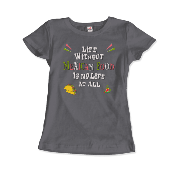 Life without Mexican Food is No Life At All T-Shirt - Women / Charcoal / Small - T-Shirt