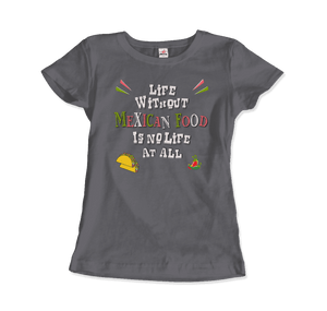 Life without Mexican Food is No Life At All T-Shirt - Women / Charcoal / Small - T-Shirt