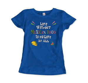 Life without Mexican Food is No Life At All T-Shirt - Women / Royal Blue / Small - T-Shirt