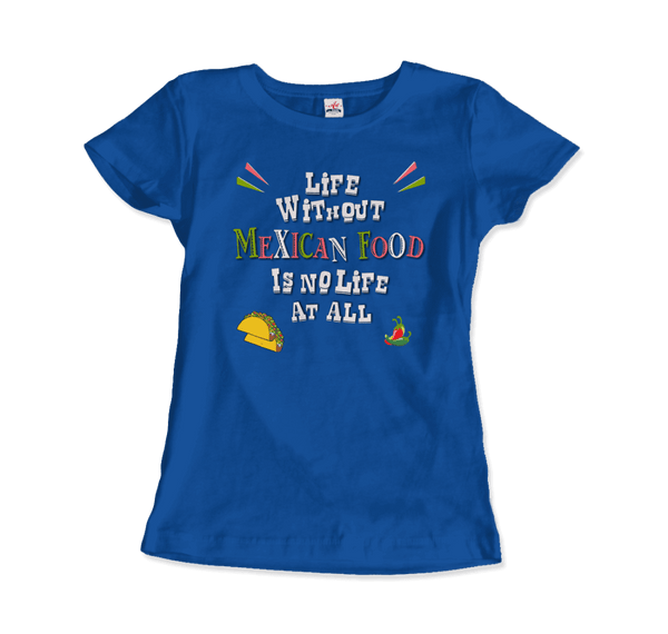Life without Mexican Food is No Life At All T-Shirt - Women / Royal Blue / Small - T-Shirt