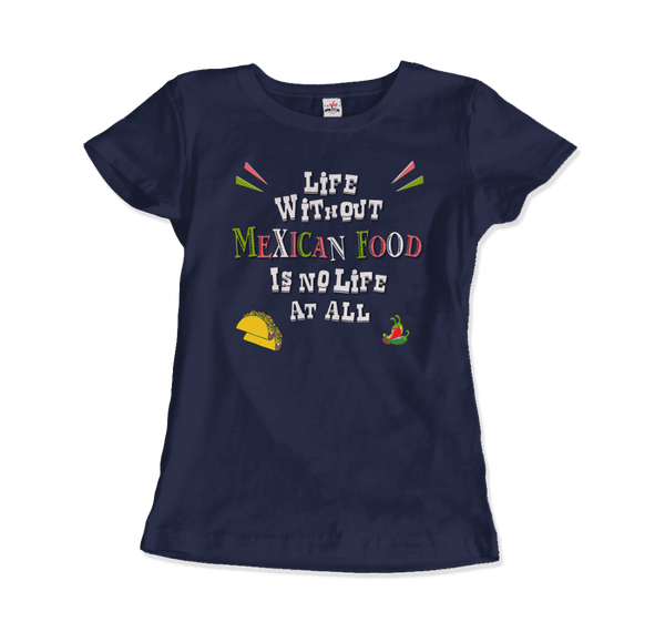 Life without Mexican Food is No Life At All T-Shirt - Women / Navy / Small - T-Shirt