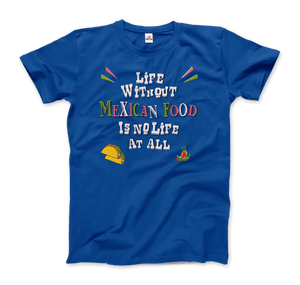 Life without Mexican Food is No Life At All T-Shirt - Men / Royal Blue / Small - T-Shirt