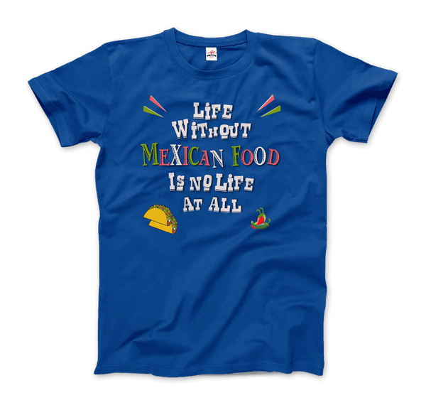 Life without Mexican Food is No Life At All T-Shirt - Men / Royal Blue / Small - T-Shirt