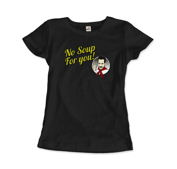 No Soup For You Quote T-Shirt - Women / Black / Small - T-Shirt