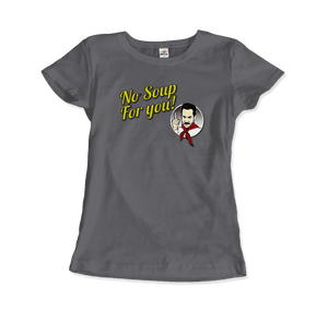 No Soup For You Quote T-Shirt - Women / Charcoal / Small - T-Shirt