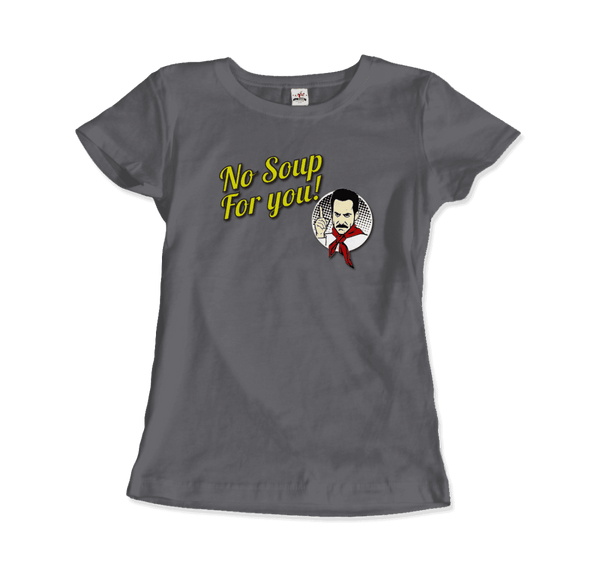 No Soup For You Quote T-Shirt - Women / Charcoal / Small - T-Shirt