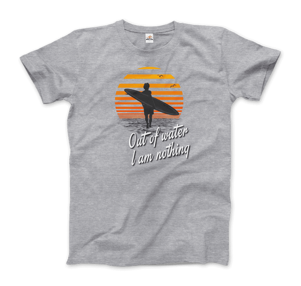Out Of Water I am nothing Surfing Quote T-Shirt - Men / Heather Grey / Small - T-Shirt