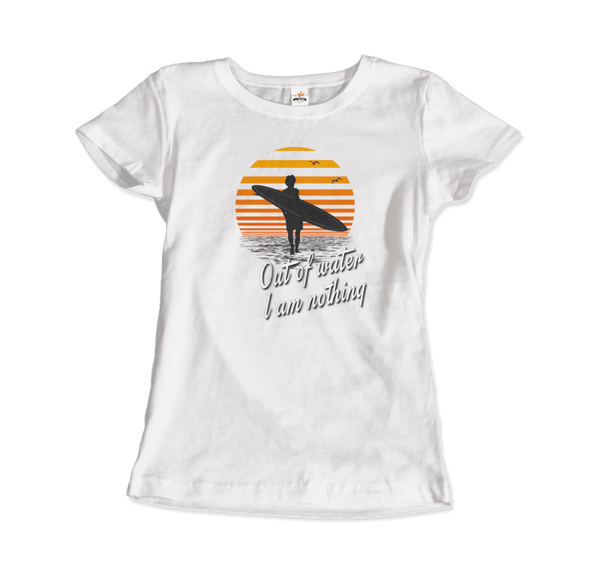 Out Of Water I am nothing Surfing Quote T-Shirt - Women / White / Small - T-Shirt