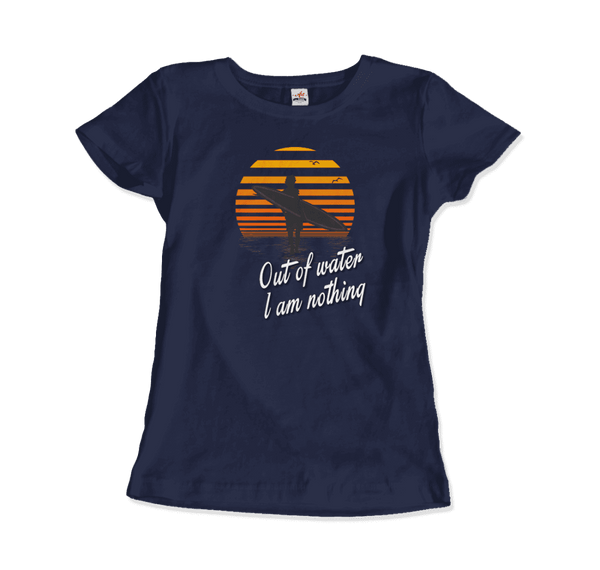 Out Of Water I am nothing Surfing Quote T-Shirt - Women / Navy / Small - T-Shirt