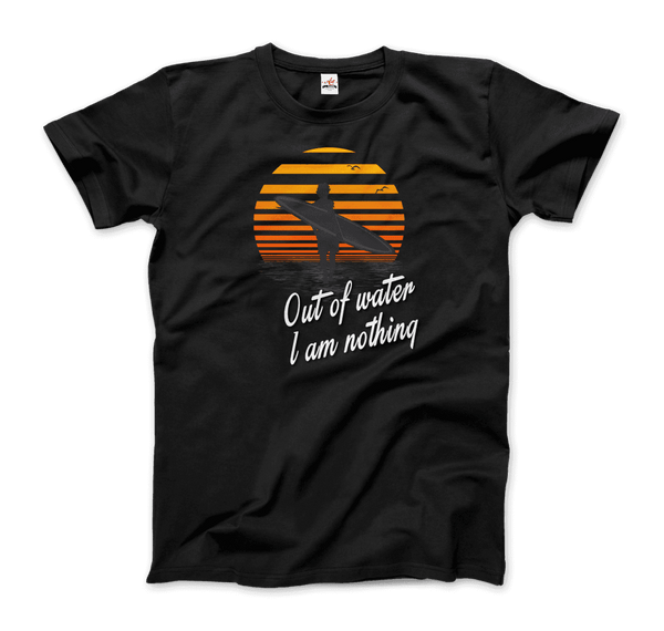 Out Of Water I am nothing Surfing Quote T-Shirt - Men / Black / Small - T-Shirt