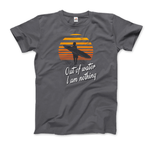 Out Of Water I am nothing Surfing Quote T-Shirt - Men / Charcoal / Small - T-Shirt