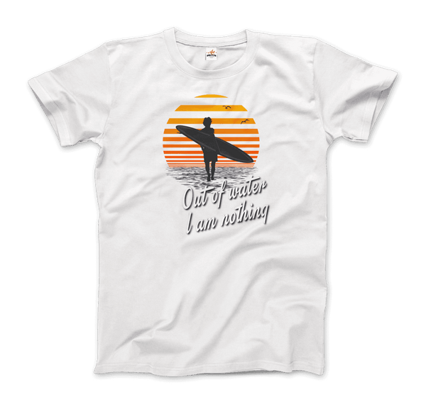 Out Of Water I am nothing Surfing Quote T-Shirt - Men / White / Small - T-Shirt
